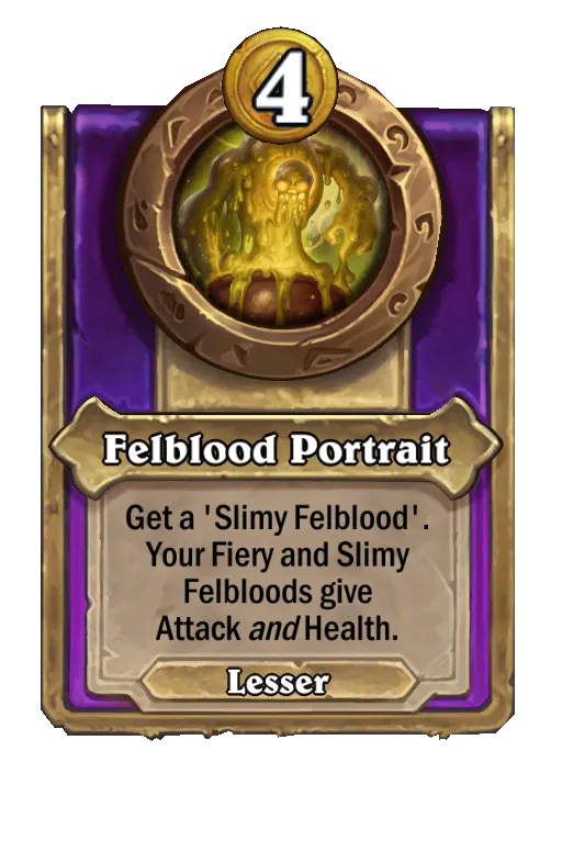 Felblood Portrait: Get a 'Slimy Felblood.' Your Fiery and Slimy Felbloods give Attack and Health.