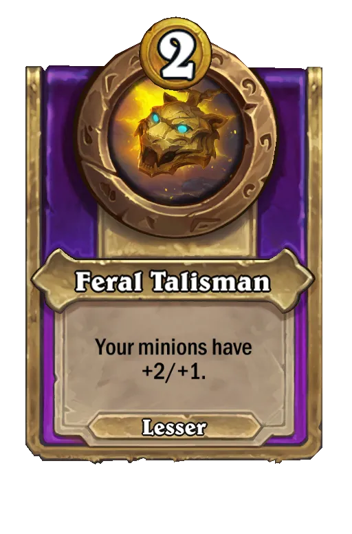 Feral Talisman: Your minions have +2/+1.