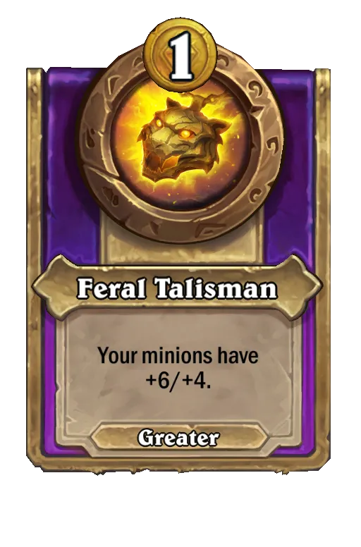 Feral Talisman: Your minions have +6/+4.