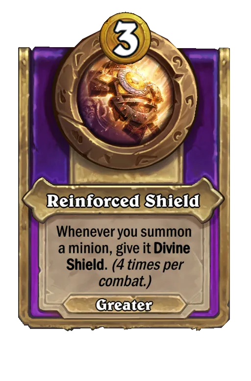 Reinforced Shield: Whenever you summon a minion, give it Divine Shield. (4 times per combat.)