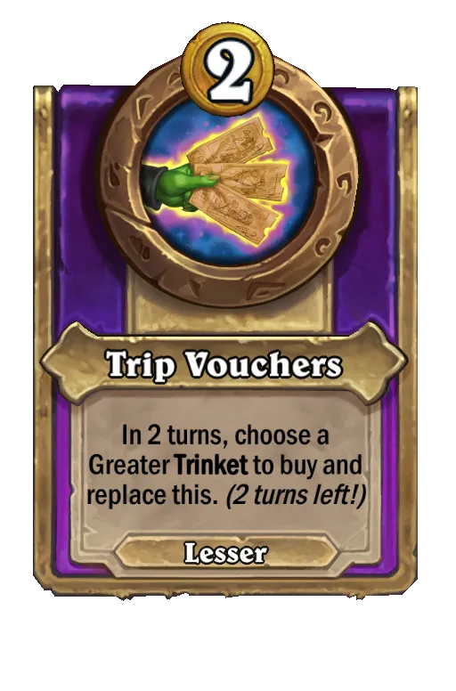 Trip Vouchers: In 2 turns, choose a Greater Trinket to buy and replace this.