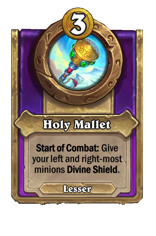 Holy Mallet: Start of Combat: Give your left and right-most minions Divine Shield.