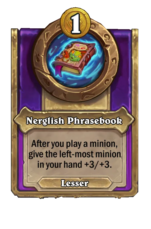 Nerglish Phrasebook: After you play a minion, give the left-most minion in your hand +3/+2.