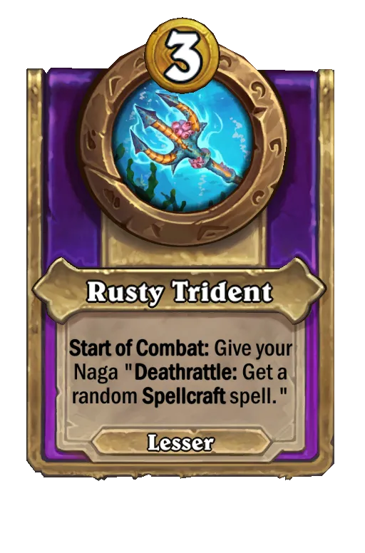 Rusty Trident: Start of Combat: Give your Naga, “Deathrattle: Get a random Spellcraft spell.”