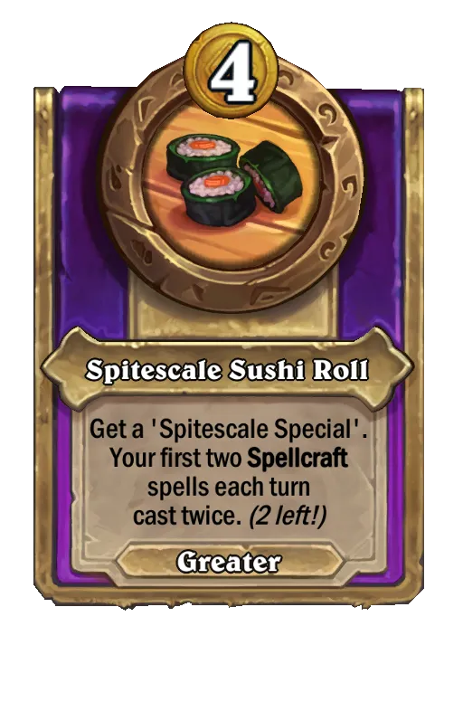 Spitescale Sushi Roll: Get a ‘Spitescale Special'. Your first two Spellcraft spells each turn cast twice.