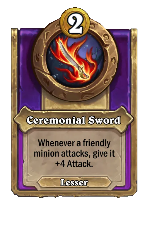 Ceremonial Sword: Whenever a friendly minion attacks, give it +4 Attack.