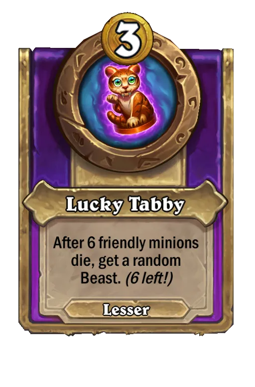 Lucky Tabby: After 6 friendly minions die, get a random Beast.