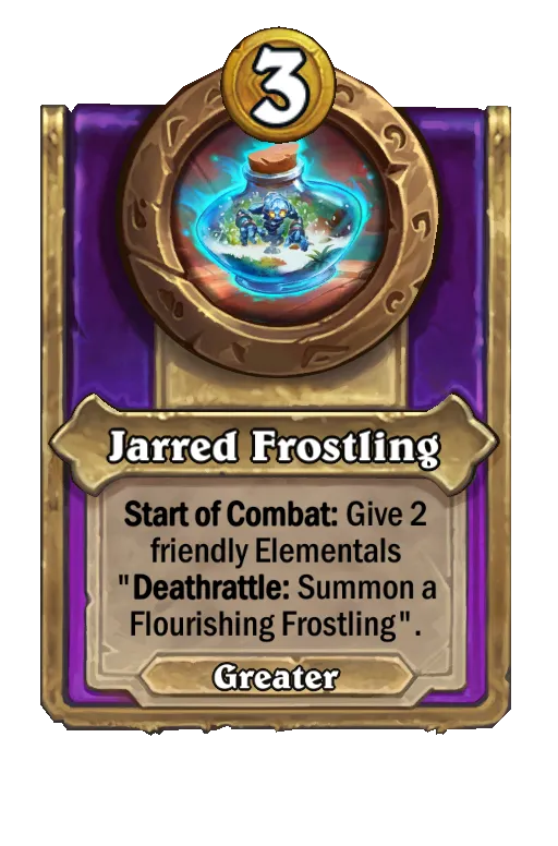 Start of Combat: Give 2 friendly Elementals ‘Deathrattle: Summon a Flourishing Frostling'.