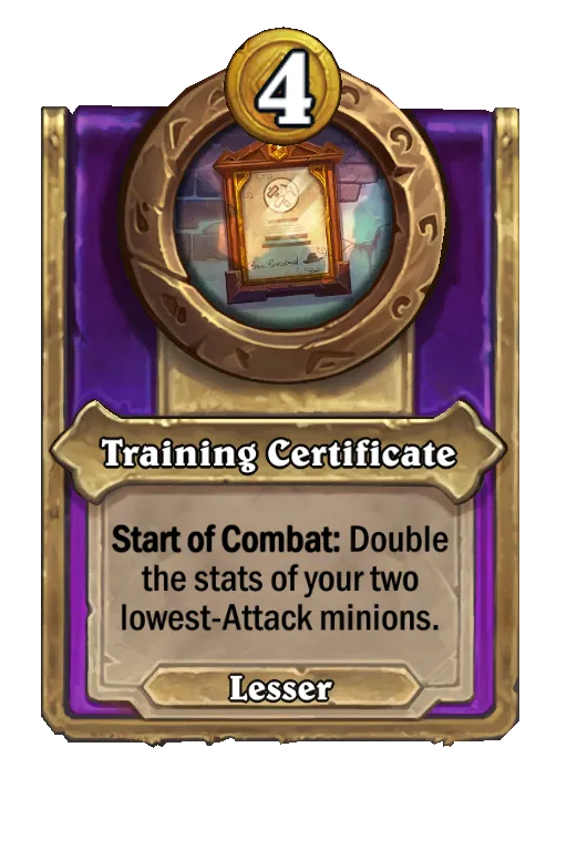 Training Certificate: Start of Combat: Double the stats of your two lowest-Attack minions.