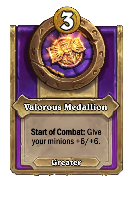 Valorous Medallion: Start of Combat: Give your minions +6/+6.