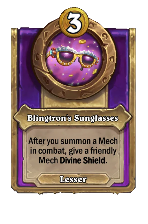 Blingtron's Sunglasses: After you summon a Mech in combat, give a friendly Mech Divine Shield.