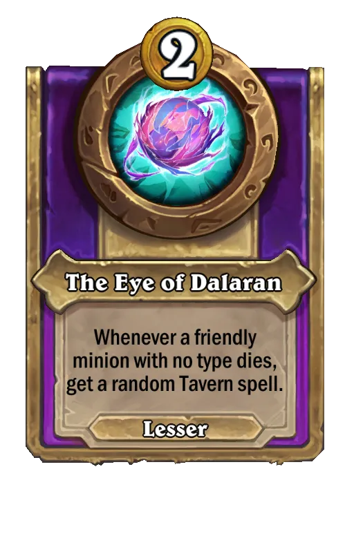 The Eye of Dalaran: Whenever a friendly minion with no type dies, get a random Tavern spell.