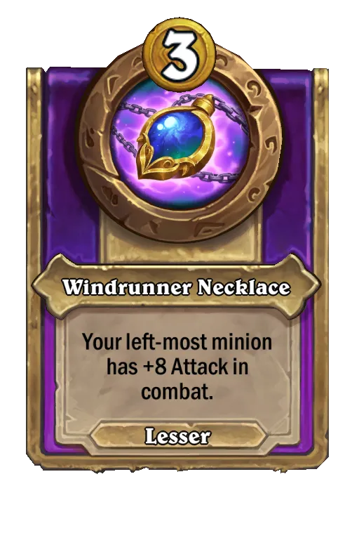 Windrunner Necklace: Your left-most minion in combat has +8 Attack in combat.