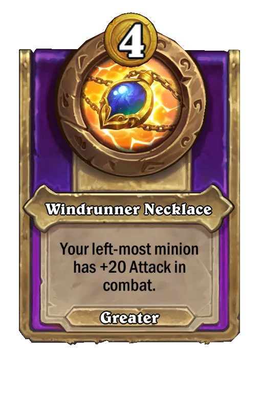 Windrunner Necklace: Your left-most minion in combat has +15 Attack in combat.