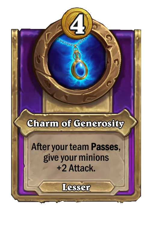 Charm of Generosity: After your team Passes, give your minions +2 Attack.