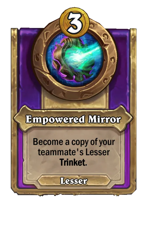 Empowered Mirror: Become a copy of your teammate's Lesser Trinket.